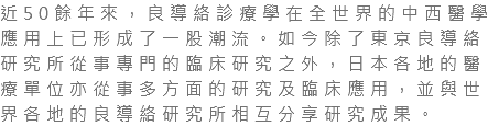 近50餘年來，良導絡診療學在全世界的中西醫學應用上已形成了一股潮流。如今除了東京良導絡研究所從事專門的臨床研究之外，日本各地的醫療單位亦從事多方面的研究及臨床應用，並與世界各地的良導絡研究所相互分享研究成果。