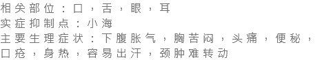 相关部位：口，舌，眼，耳 实症抑制点：小海 主要生理症状：下腹胀气，胸苦闷，头痛，便秘，口疮，身热，容易出汗，颈肿难转动